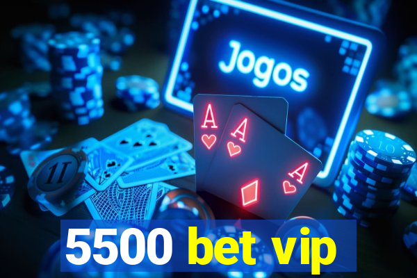 5500 bet vip